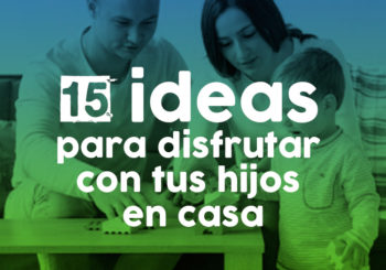 Cómo disfrutar con tus hijos en casa